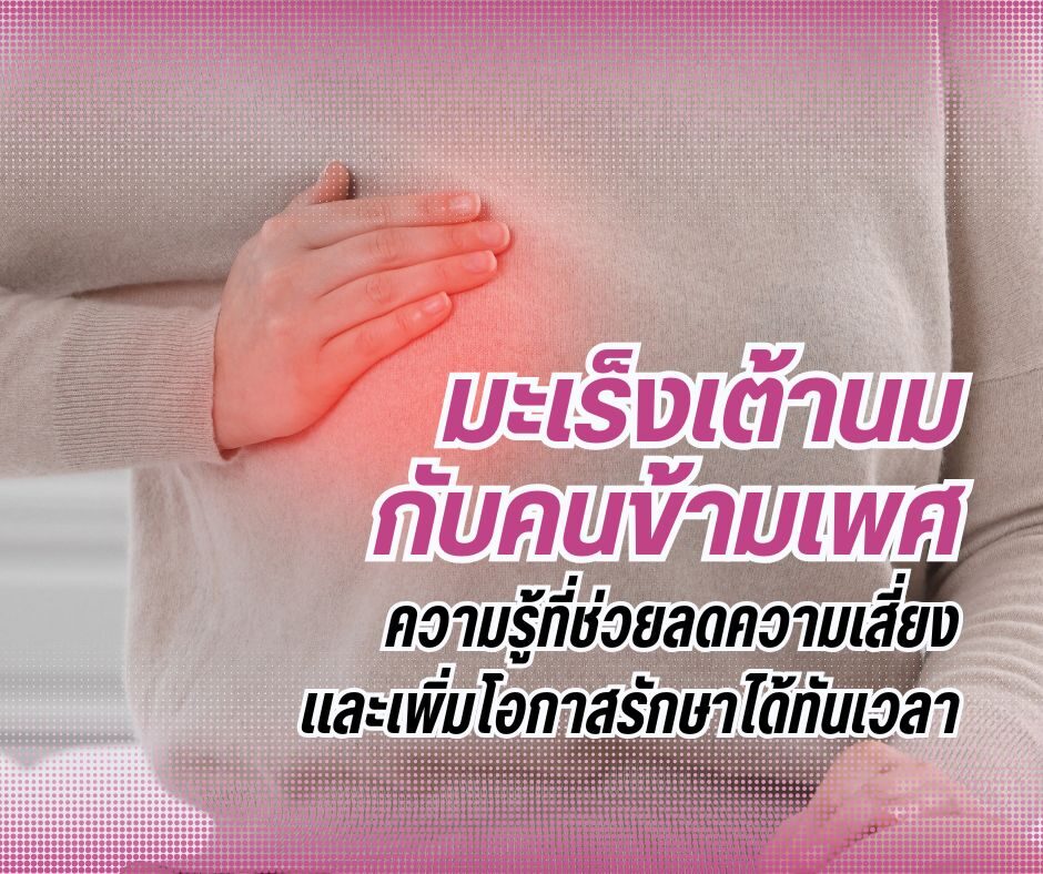 มะเร็งเต้านมกับคนข้ามเพศ ความรู้ที่ช่วยลดความเสี่ยงและเพิ่มโอกาสรักษาได้ทันเวลา